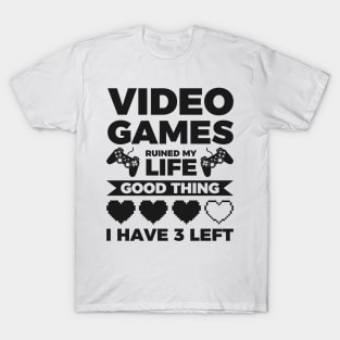 Video games ruined my life good thing I have 3 left T-Shirt